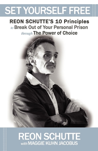 Set Yourself Free: Reon Schutte's 10 Principles to Break Out of Your Personal Prison through The Power of Choice(English)