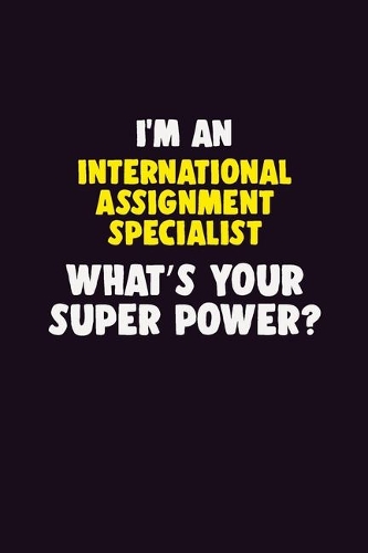 I'M An International Assignment Specialist, What's Your Super Power?: 6X9 120 pages Career Notebook Unlined Writing Journal