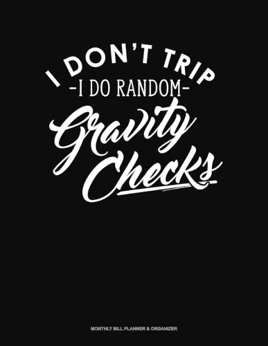 I Dont Trip I Do Random Gravity Checks: Monthly Bill Planner & Organizer(336 Monthly Bill Planner & Organizer)