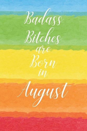 Badass Bitches are Born in August: Cute Funny Journal / Notebook / Diary Gift for Women, Perfect Birthday Card Alternative For Coworker or Friend (Blank Line 110 pages)