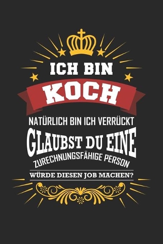 Ich bin Koch natürlich bin ich verrückt Glaubst du eine zurechnungsfähige Person würde diesen Job machen?