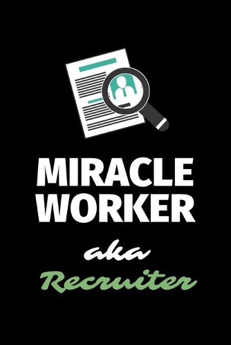 Miracle Worker Aka Recruiter: A Blank Lined Journal Notebook to Take Notes, To-do List and Notepad - A Great Job Title Birthday Gift for Men, Women, Best Friends and Coworkers
