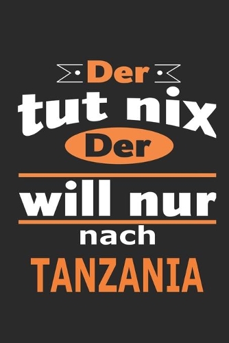 Der tut nix Der will nur nach Tanzania: Notizbuch mit 110 Seiten, ebenfalls Nutzung als Dekoration in Form eines Schild bzw. Poster möglich