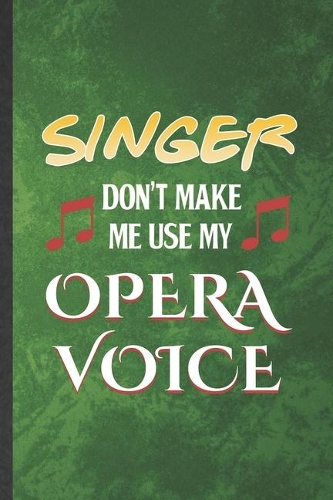 Singer Don't Make Me Use My Opera Voice: Funny Blank Lined Music Teacher Lover Notebook/ Journal, Graduation Appreciation Gratitude Thank You Souvenir Gag Gift, Stylish Graphic 110 Pages