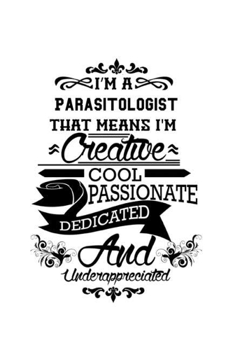 I'm A Parasitologist That Means I'm Creative, Cool, Passionate, Dedicated And Underappreciated