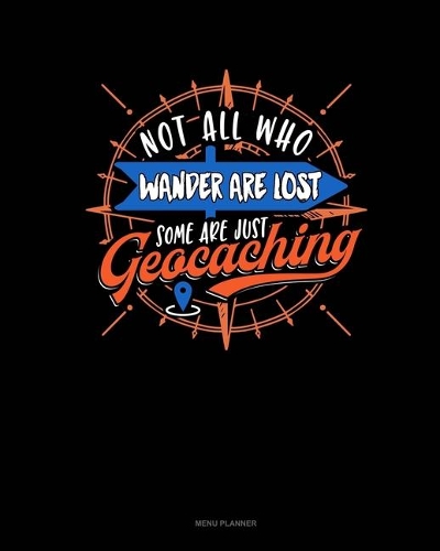 Not All Who Wander Are Lost Some Are Just Geocaching