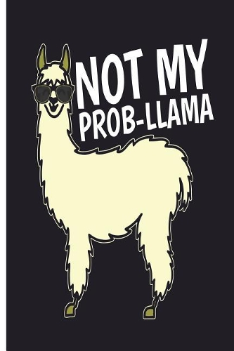Not My Prob-Llama: Llama Joornal 6 x 9, 120 Page Blank Lined Paperback Journal/Notebook