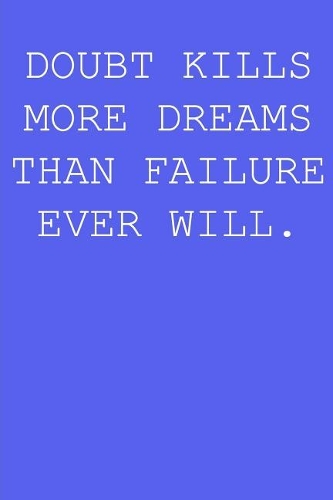 Doubt kills more dreams than failure ever will.