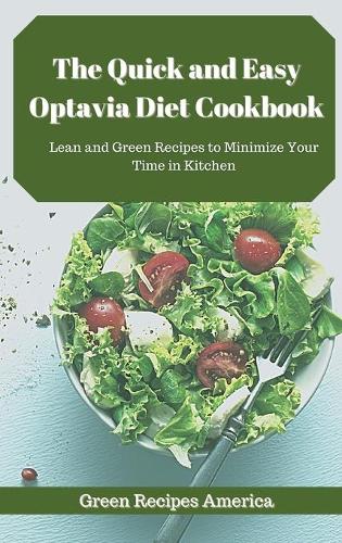 The Quick and Easy Optavia Diet Cookbook: Lean and Green Recipes to Minimize Your Time in Kitchen