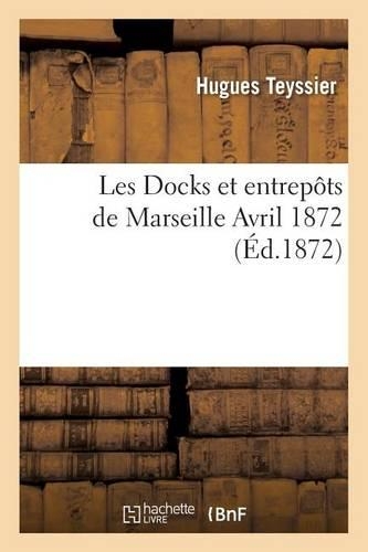 Les Docks Et Entrepôts de Marseille, Avril 1872: (Generalites)