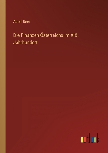 Die Finanzen Österreichs im XIX. Jahrhundert