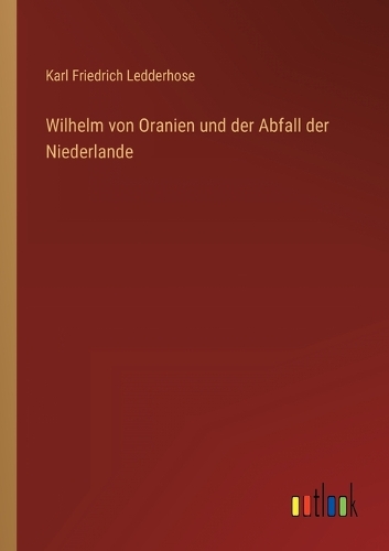Wilhelm von Oranien und der Abfall der Niederlande