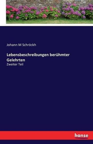 Lebensbeschreibungen berühmter Gelehrten: Zweiter Teil(German)