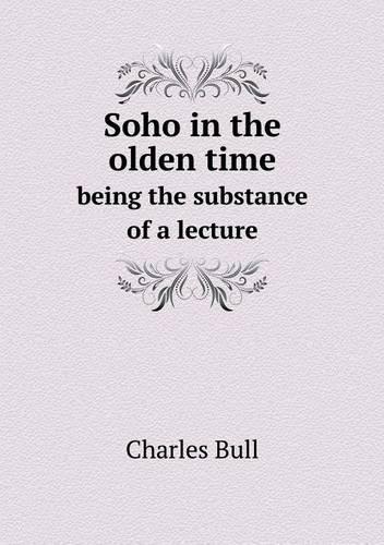 Soho in the olden time being the substance of a lecture
