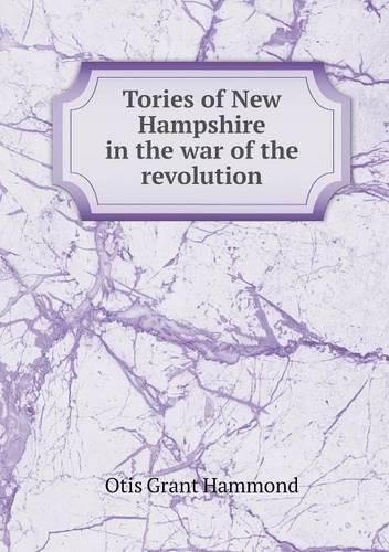 Tories of New Hampshire in the war of the revolution: (English)