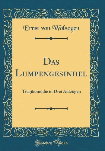 Das Lumpengesindel: Tragikomödie in Drei Aufzügen (Classic Reprint)