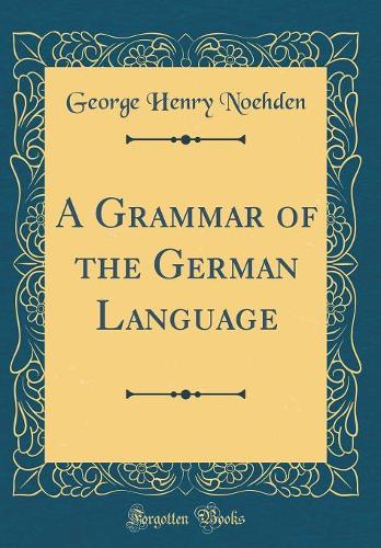 A Grammar of the German Language (Classic Reprint)