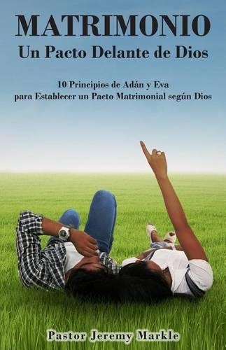 Matrimonio: Un Pacto Delante de Dios / Marriage: A Covenant Before God (Spanish): 10 Principios de Adán y Eva para Establecer un Pacto Matrimonial de Acuerdo co