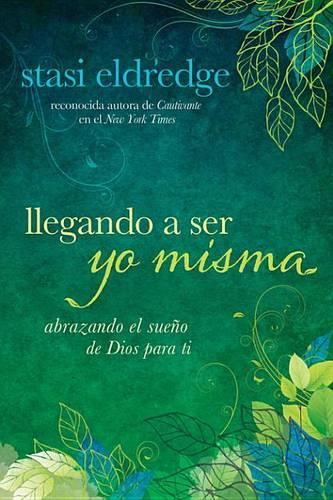 Llegando a Ser Yo Misma: Abrazando El Sueno de Dios Para Ti