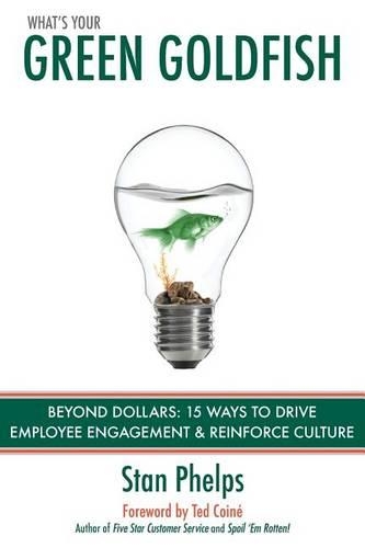 What's Your Green Goldfish?: Beyond Dollars: 15 Ways to Drive Employee Engagement and Reinforce Culture(2 Green Goldfish 1.0 and 2.0 Editions)
