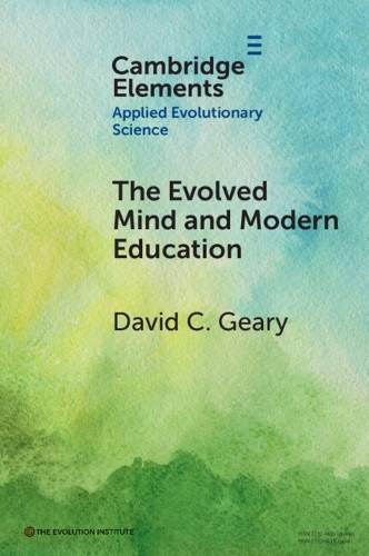 The Evolved Mind and Modern Education: Status of Evolutionary Educational Psychology(Elements in Applied Evolutionary Science)