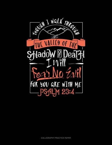 Though I Walk Through The Valley Of The Shadow Of Death I Will Fear No Evil For You Are With Me