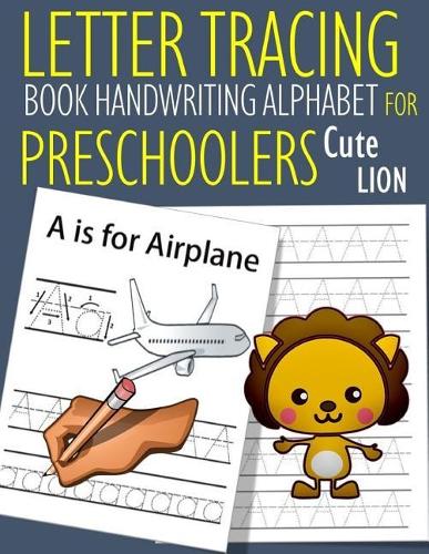 Letter Tracing Book Handwriting Alphabet for Preschoolers Cute Lion: Letter Tracing Book Practice for Kids Ages 3+ Alphabet Writing Practice Handwriting Workbook Kindergarten toddler