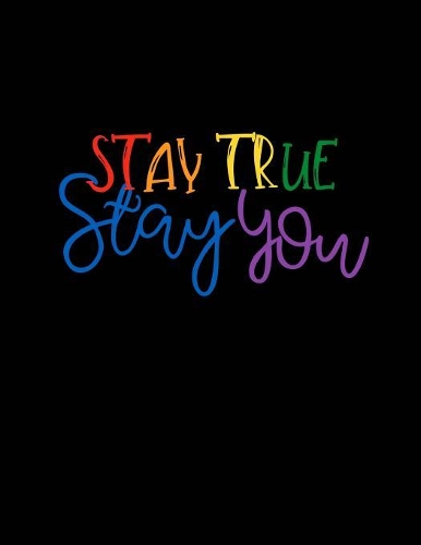 Stay True Stay You LGBTQ College Ruled Notebook: 8.5 x 11 Journal 110 Pages