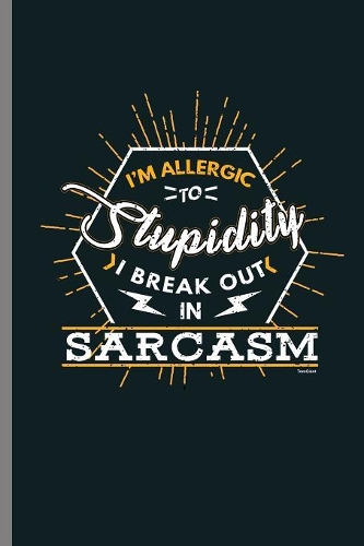 I'm Allergic to Stupidity I break out in Sarcasm: Funny Sarcastic Statement Sarcasm I'm Allergic To Stupidity Pun Gift (6"x9") Dot Grid notebook Journal to write in