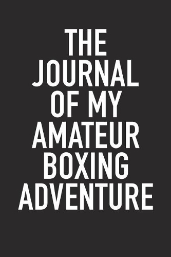 The Journal of My Amateur Boxing Adventure