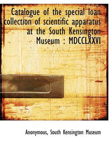 Catalogue of the Special Loan Collection of Scientific Apparatus at the South Kensington Museum