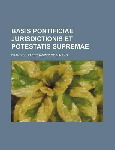 Basis Pontificiae Jurisdictionis Et Potestatis Supremae