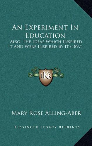 An Experiment in Education: Also, the Ideas Which Inspired It and Were Inspired by It (1897)