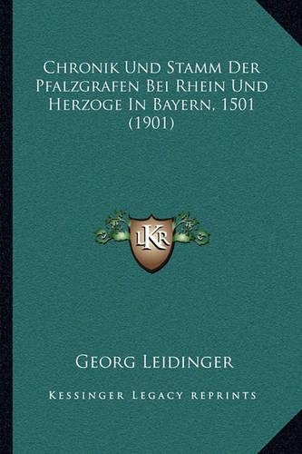 Chronik Und Stamm Der Pfalzgrafen Bei Rhein Und Herzoge In Bayern, 1501 (1901)