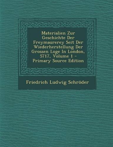 Materialien Zur Geschichte Der Freymaurerey Seit Der Wiederherstellung Der Grossen Loge in London, 5717, Volume 1