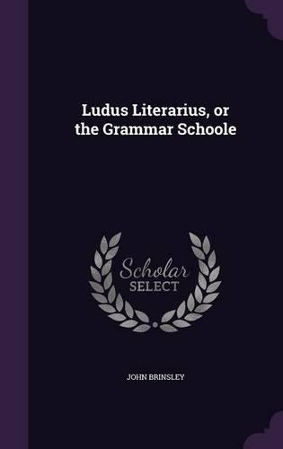 Ludus Literarius, or the Grammar Schoole