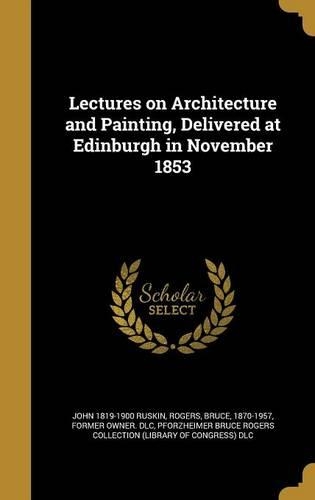 Lectures on Architecture and Painting, Delivered at Edinburgh in November 1853