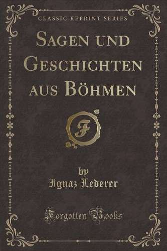 Sagen Und Geschichten Aus Böhmen (Classic Reprint)