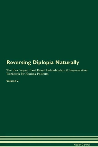 Reversing Diplopia Naturally The Raw Vegan Plant-Based Detoxification & Regeneration Workbook for Healing Patients. Volume 2