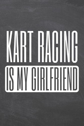 Kart Racing is my Girlfriend: Kart Racing Notebook, Planner or Journal - Size 6 x 9 - 110 Dotted Pages - Office Equipment, Supplies -Funny Kart Racing Gift Idea for Christmas or 