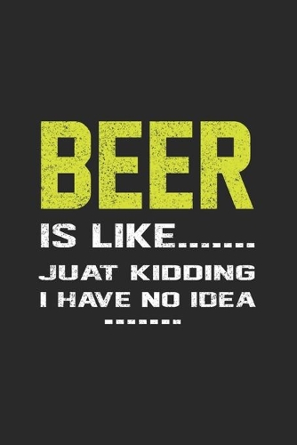 Beer Is Like....... Just Kidding I Have No Idea.......