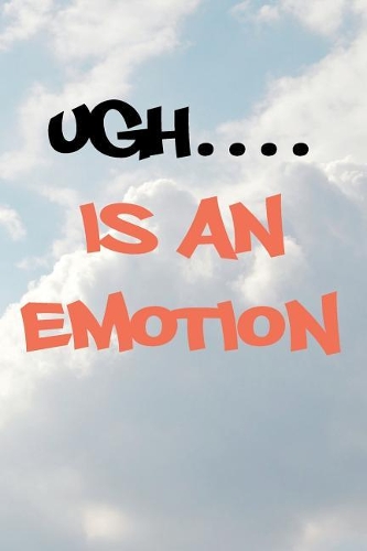Ugh Is An Emotion: Blank Lined Journal - Journals for Anxiety, 6x9 Anxiety Workbook and Mood Tracker
