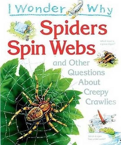 I Wonder Why Spiders Spin Webs: And Other Questions About Creepy Crawlies