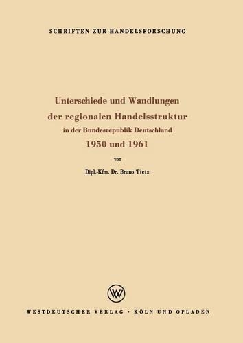 Unterschiede und Wandlungen der Regionalen Handelsstruktur: In der Bundesrepublik Deutschland 1950 und 1961(35 Schriften zur Handelsforschung)