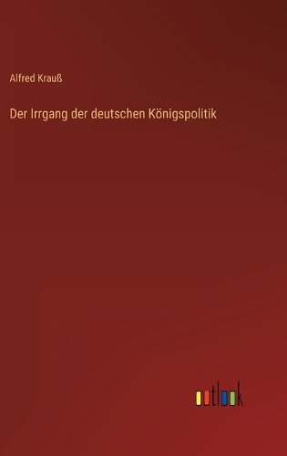 Der Irrgang der deutschen Königspolitik