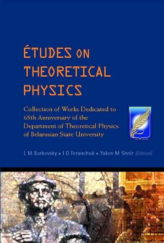 Etudes On Theoretical Physics: Collection Of Works Dedicated To 65th Anniversary Of The Department Of Theoretical Physics Of Belarusian State University