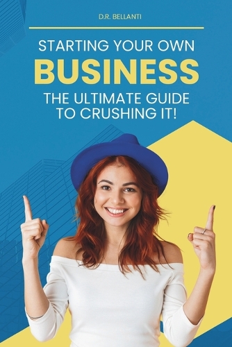 Starting Your Own Business: The Ultimate Guide to Crushing It!