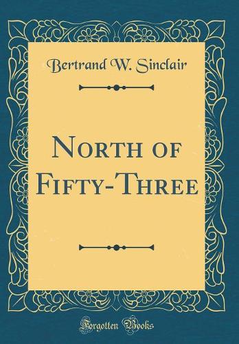 North of Fifty-Three (Classic Reprint)