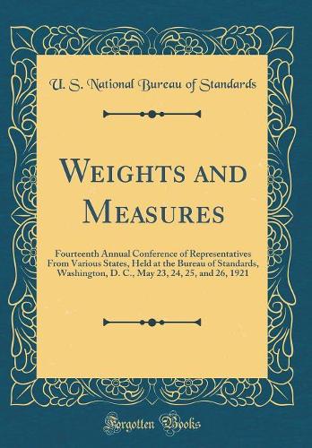 Weights and Measures: Fourteenth Annual Conference of Representatives from Various States, Held at the Bureau of Standards, Washington, D. C., May 23, 24, 25, and 26, 1921 (Classic Reprint)