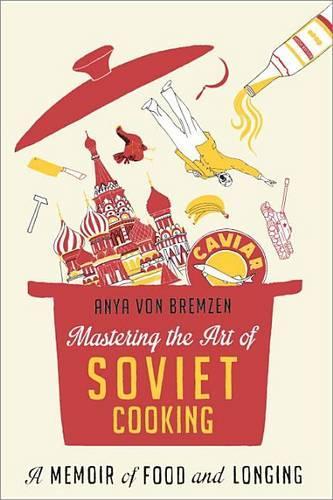 Mastering the Art of Soviet Cooking: A Memoir of Food and Longing(English)
